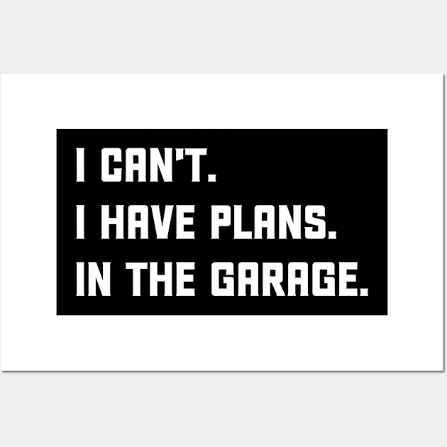 I can't I have plans In the garage Funny Garage Car Wall Art by TIHONA